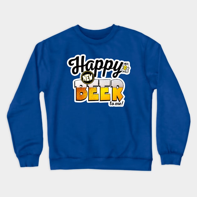 Happy New Beer To Me! Funny Drinking Graphic for New Years Crewneck Sweatshirt by ChattanoogaTshirt